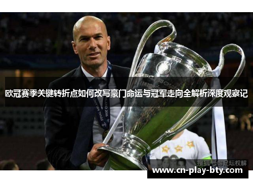 欧冠赛季关键转折点如何改写豪门命运与冠军走向全解析深度观察记 欧冠赛季关键转折点如何改写豪门命运与冠军走向全解析深度观察记